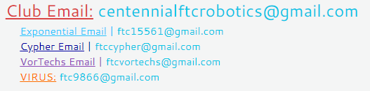 Club email: centennialftcrobotics at gmail.com Exponential: ftc11561 at gmail.com Cypher: ftccypher at gmail.com VorTechs: ftcvortechs at gmail.com Virus: ftc9866 at gmail.com